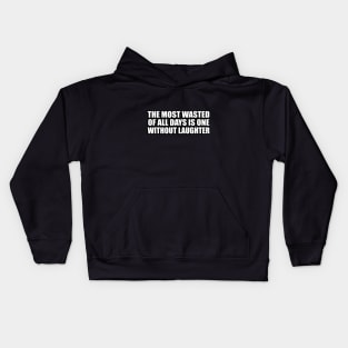 The most wasted of all days is one without laughter Kids Hoodie